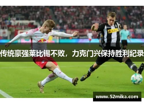 传统豪强莱比锡不败，力克门兴保持胜利纪录