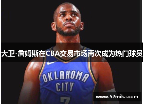 大卫-詹姆斯在CBA交易市场再次成为热门球员