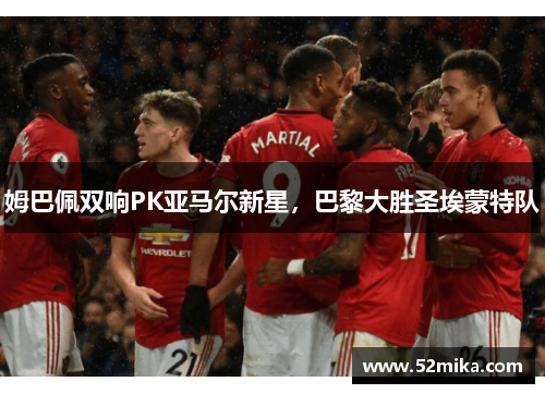 姆巴佩双响PK亚马尔新星，巴黎大胜圣埃蒙特队
